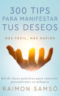300 tips para manifestar tus deseos: Kit de claves prácticas para convertir pensamientos en milagros